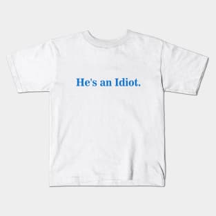 He's an Idiot Kids T-Shirt